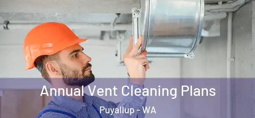  Annual Vent Cleaning Plans Puyallup - WA